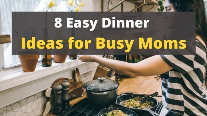 8 Easy Dinner Ideas for Busy Moms