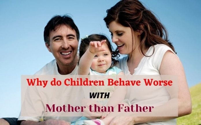Why do Children Behave Worse with Mother than Father